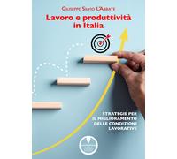 Lavoro e produttività in Italia. Strategie per il miglioramento delle cond...
