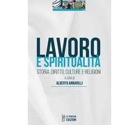 Lavoro e spiritualità. Storia, diritto, culture e religioni. Ediz. integrale