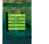 LAVORO ECOAUTONOMO N.E. di LUCIA BERTELL - Elèuthera, 2018