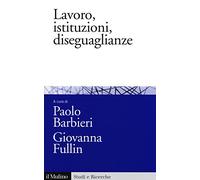 Lavoro, istituzioni, diseguaglianze. Sociologia comparata del mercato del lavoro