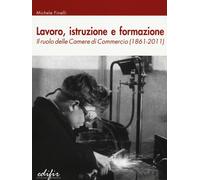 Lavoro, istruzione e formazione. Il ruolo delle Camere di commercio (1861-2011)