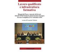 Lavoro qualificato e infrastruttura formativa. Bisogni del Paese e mercato del lavoro. Atti del 31º Seminario di Formazione Europea (Treviso-Conegliano, 25-27 settembre 2019)