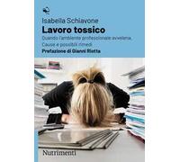 Lavoro tossico. Quando l'ambiente professionale avvelena. Cause e possibili rimedi