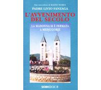 Avvenimento Del Secolo. La Madonna Si è Fermata A Medjugorje - Livio Fanzaga