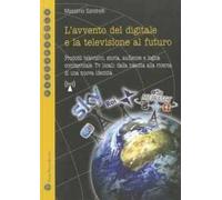 L'avvento del digitale e la televisione del futuro. Prodotti televisivi, storia, audience e logica commerciale. Tv locali: dalla nascita alla ricerca...