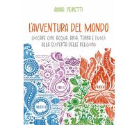 L'avventura del mondo. Giocare con acqua, aria, terra e fuoco alla scoperta delle religioni