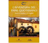 L'avventura del pane quotidiano. Storie di mulini e mugnai