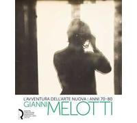 L'avventura dell'arte nuova anni 70-80. Gianni Melotti. Ediz. illustrata