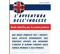 L'avventura dell'inglese: guida didattica per la scuola primaria: Una Guida Completa per i Docenti: Dalle Attività Coinvolgenti alle Strategie ... della Scuola Primaria e dell'Infanzia