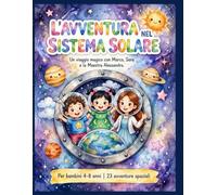 L'AVVENTURA NEL SISTEMA SOLARE: Viaggio Magico tra Sole, Luna e Pianeti con Curiosità, Amicizia e Meraviglia - Perfetto per la Buonanotte e Piccoli Astronauti Curiosi