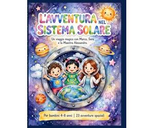 L'AVVENTURA NEL SISTEMA SOLARE: Viaggio Magico tra Sole, Luna e Pianeti con Curiosità, Amicizia e Meraviglia - Perfetto per la Buonanotte e Piccoli Astronauti Curiosi
