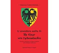 L' avventura sarda di Re Enzo von Hohenstaufen. Cavalieri teutonici e cavalieri templari nella Sardegna medievale