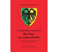 L' avventura sarda di Re Enzo von Hohenstaufen. Cavalieri teutonici e cavalieri templari nella Sardegna medievale