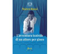 L'avventura teatrale di un attore per gioco - [Marchetti Editore]