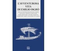 L'avventurosa vita di Emilio Isgrò. Nelle testimonianze di uomini di stato, artisti, scrittori, parlamentari, attori, parenti, familiari, amici, anonimi cittadini