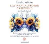 L'avvocato in scarpe da running. La malattia e il mio viaggio verso nuove consapevolezze. Io non sono la malattia, io sono me stessa