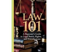 Law 101: A Beginner’s Guide to Legal Basics, Rights, and Everyday Law for Students, Professionals, and Everyday Citizens