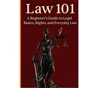Law 101: A Beginner’s Guide to Legal Basics, Rights, and Everyday Law for Students, Professionals, and Everyday Citizens