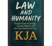 LAW AND HUMANITY: People-Centred Design, Human Dignity, and the True Purpose of Law