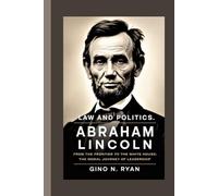 LAW AND POLITICS ABRAHAM LINCOLN: From the Frontier to the White House: The Moral Journey of Leadership