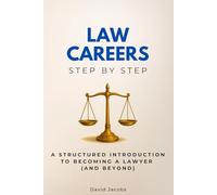 Law Careers Step by Step: A Structured Introduction to Becoming a Lawyer (and Beyond)
