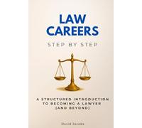 Law Careers Step by Step: A Structured Introduction to Becoming a Lawyer (and Beyond)