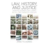 Law, History, and Justice: Debating German State Crimes in the Long Twentieth Century