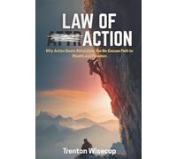 Law of Action: Why Action Beats Attraction: the No-Excuse Path to Wealth and Freedom