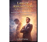 LAW OF ASSUMPTION: CONFIDENCE: Assume the Bold, Magnetic, Unshakeable Version of Yourself - Starting Right Now