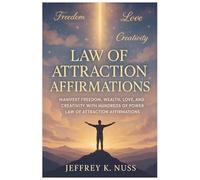 Law of Attraction Affirmations: Manifest Freedom, Wealth, Love, and Creativity with Hundreds of Powerful Law of Attraction Affirmations