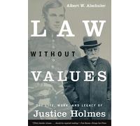 Law Without Values: The Life, Work, and Legacy of Justice Holmes