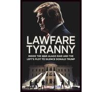 Lawfare Tyranny: Inside the Mar-a-Lago Raid and the Left’s Plot to Silence Donald Trump