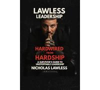 Lawless Leadership, Hardwired from Hardship: A survivor's guide to unstoppable leadership