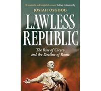 Lawless Republic: The Rise of Cicero and the Decline of Rome