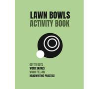 Lawn Bowls Activity Book: Dot To Dots, Word Snakes, Word Fill-ins, And Handwriting Practice About Lawn Bowling