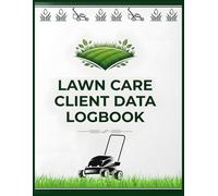 Lawn Care Client Data Logbook: Customer Information Tracker, Payment Tracker, Service Record Organizer, Appointment Book for Landscaping, Mowing, Yard Maintenance & Small Business Management