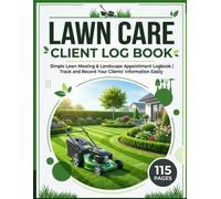 Lawn Care Client Log Book: A Simple Appointment and Service Schedule Planner for Tracking Customer Information, Job Details, and Payments for Lawn ... and Property Maintenance Businesses
