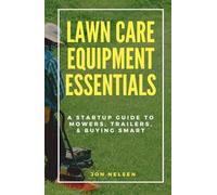 Lawn Care Equipment Essentials: A Startup Guide to Mowers, Trailers, and Buying Smart