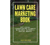 Lawn Care Marketing Book: Get Local Landscaping Clients with SEO, Flyers, and Social Media