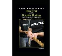 Lawn Maintenance Piecework and The Beautiful Business: Getting Your Employees To Pull With You