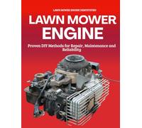 Lawn Mower Engine Demystified : Proven DIY Methods for Repair, Maintenance and Reliability