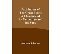 Lawrence Burpee Pathfinders of the Great Plains A Chronicle of La Vé (Tascabile)