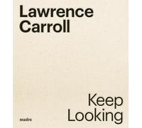 Lawrence Carroll. Keep looking. Ediz. italiana e inglese