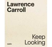 Lawrence Carroll. Keep looking. Ediz. italiana e inglese