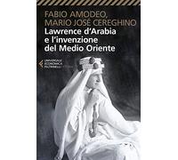 Lawrence d’Arabia e l’invenzione del Medio Oriente