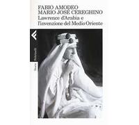 Lawrence d'Arabia e l'invenzione del Medio Oriente