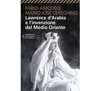 Lawrence d'Arabia e l'invenzione del Medio Oriente
