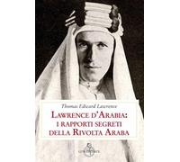 Lawrence d'Arabia: i rapporti segreti della rivolta araba - Lawrence Thoma...