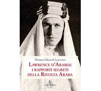 Lawrence d'Arabia: i rapporti segreti della rivolta araba - Lawrence Thoma...