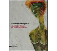 Lawrence Ferlinghetti. 60 anni di pittura. Catalogo della mostra (Roma, 26 febbraio-25 aprile 2010; Reggio Calabria, 5 maggio-1 luglio 2010). Ediz. italiana e ingles